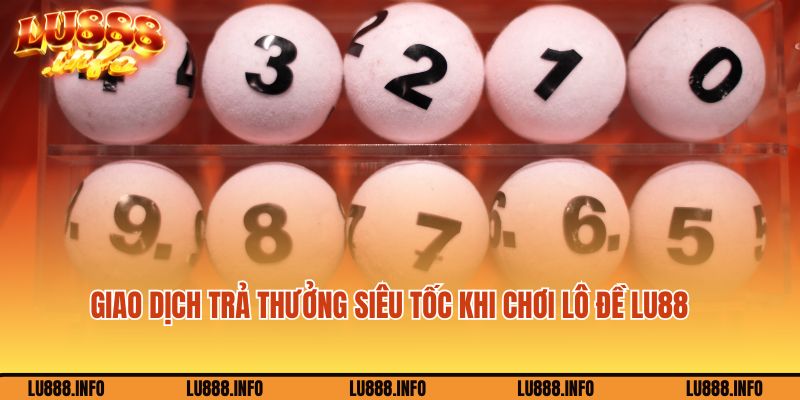 Giao dịch trả thưởng siêu tốc khi chơi game lô đề Lu88