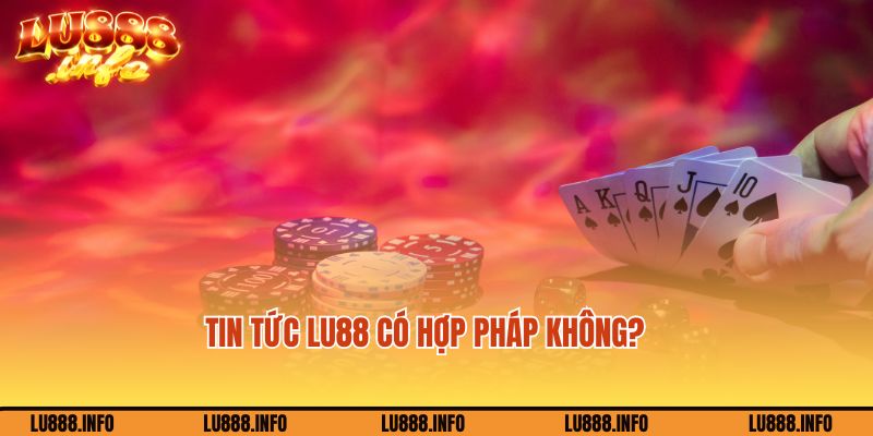 Tin tức Lu88 có hợp pháp không?