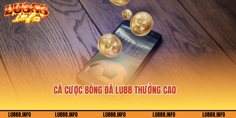 Thưởng cá độ bóng đá trực tuyến Lu88 siêu khủng