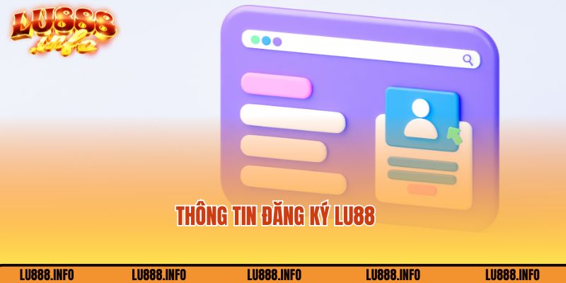 Thông tin đăng ký Lu88 cơ bản cần điền chính xác