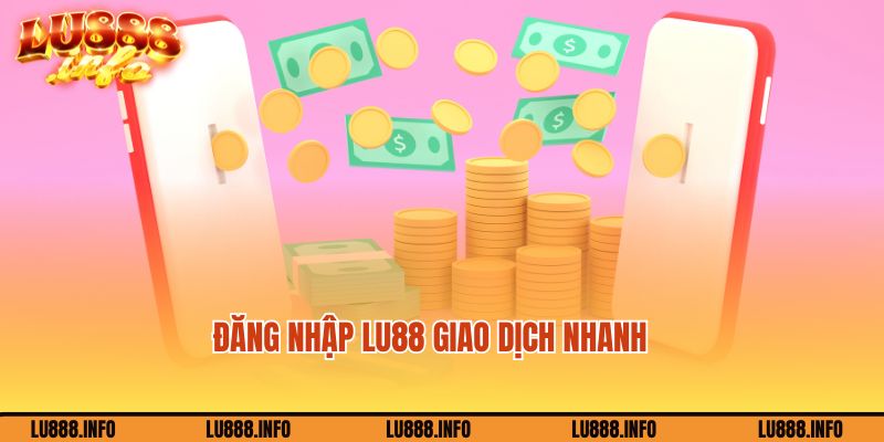 Truy cập Lu88 chuyển tiền và nhận tiền cực nhanh