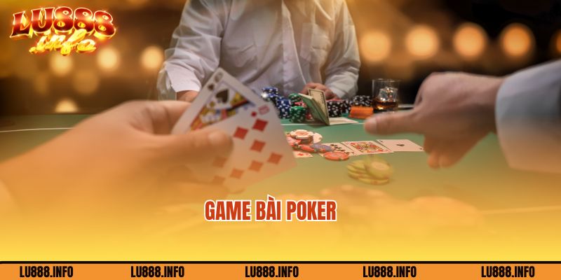 Poker là game bài Lu88 đình đám nhất 2024