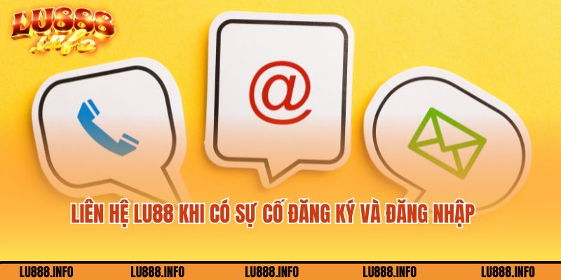 Liên hệ Lu88 khi gặp vấn đề về đăng ký và đăng nhập