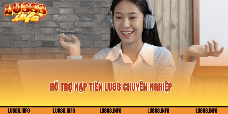 Hỗ trợ giao dịch chuyển tiền Lu88 chuyên nghiệp