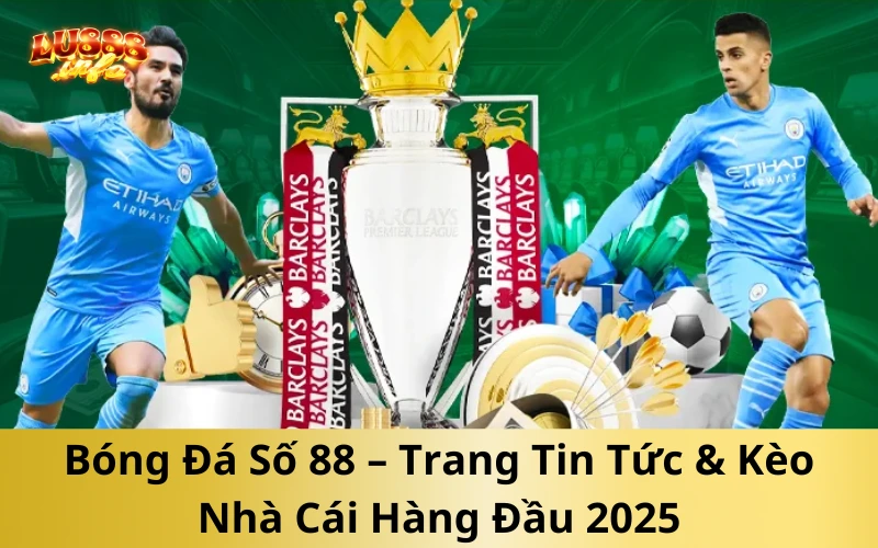 Bóng Đá Số 88 – Trang Tin Tức & Kèo Nhà Cái Hàng Đầu 2025
