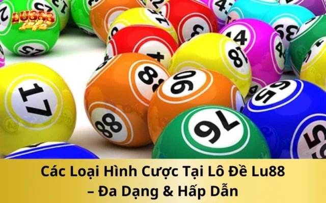 Các Loại Hình Cược Tại Lô Đề Lu88 – Đa Dạng & Hấp Dẫn