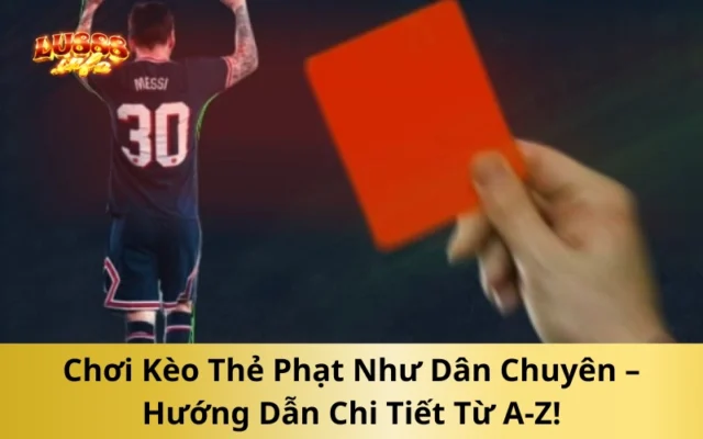 Chơi Kèo Thẻ Phạt Như Dân Chuyên – Hướng Dẫn Chi Tiết Từ A-Z!
