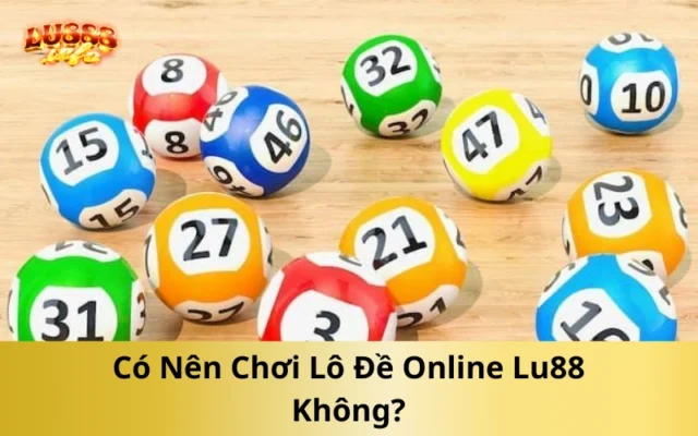 Có Nên Chơi Lô Đề Online Tại Lu88 Không?