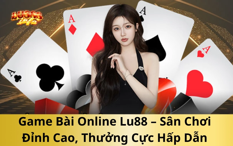 Game Bài Online Lu888 – Sân Chơi Đỉnh Cao, Thưởng Cực Hấp Dẫn