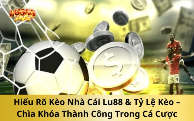 Hiểu Rõ Kèo Nhà Cái Lu88 & Tỷ Lệ Kèo – Chìa Khóa Thành Công Trong Cá Cược