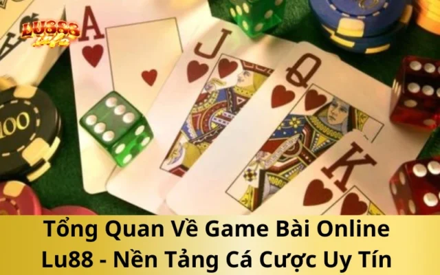 Tổng Quan Về Game Bài Online Lu88 - Nền Tảng Cá Cược Uy Tín