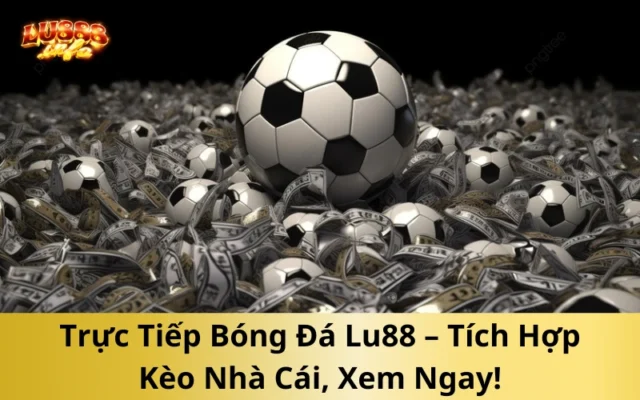 Mẹo Chọn Kèo Luôn Thắng Khi Xem Trực Tiếp Bóng Đá Lu88